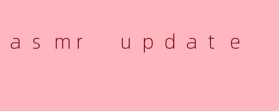 asmr update